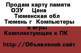 Продам карту памяти (ОЗУ) › Цена ­ 3 000 - Тюменская обл., Тюмень г. Компьютеры и игры » Комплектующие к ПК   